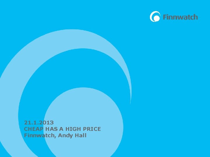21. 1. 2013 CHEAP HAS A HIGH PRICE Finnwatch, Andy Hall 