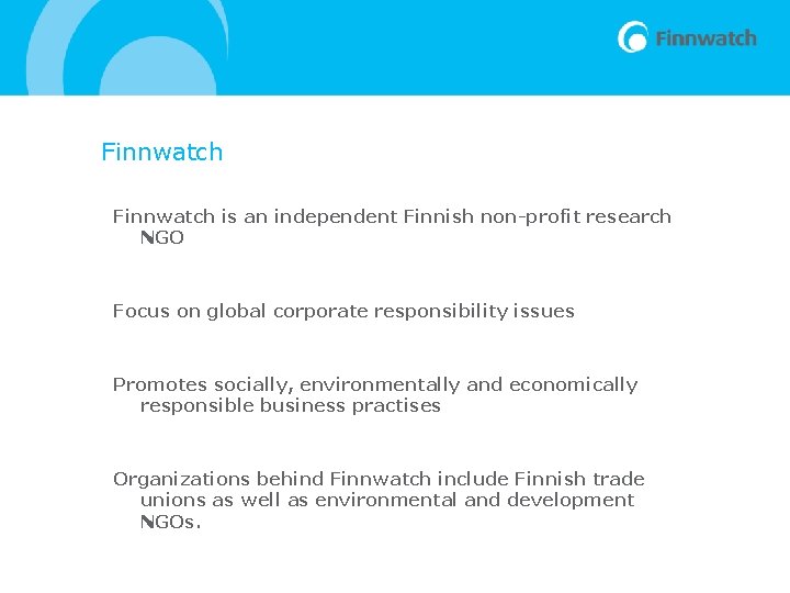 Finnwatch is an independent Finnish non-profit research NGO Focus on global corporate responsibility issues