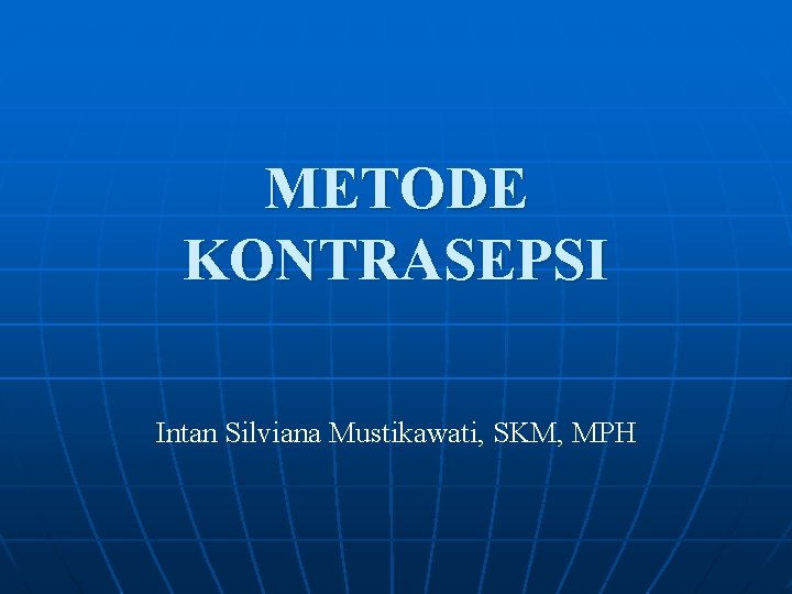 METODE KONTRASEPSI Intan Silviana Mustikawati, SKM, MPH 