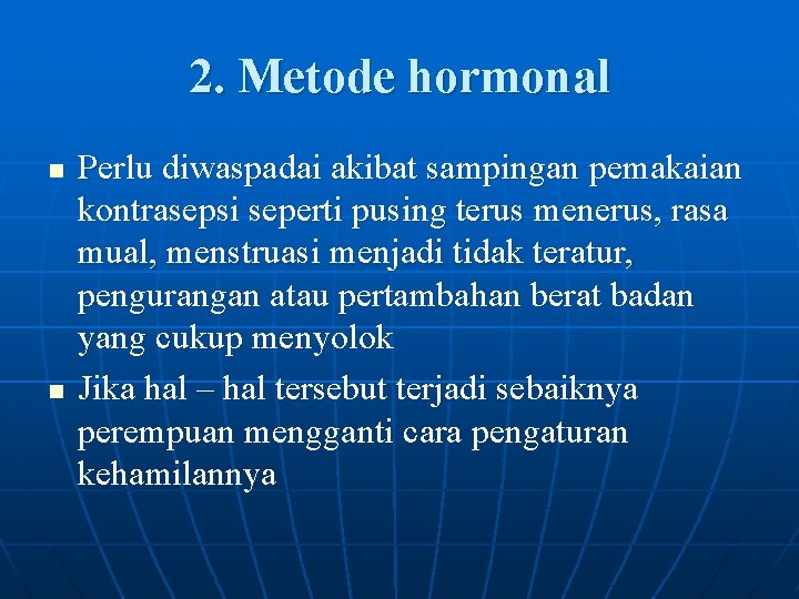 2. Metode hormonal n n Perlu diwaspadai akibat sampingan pemakaian kontrasepsi seperti pusing terus