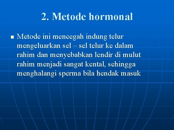 2. Metode hormonal n Metode ini mencegah indung telur mengeluarkan sel – sel telur