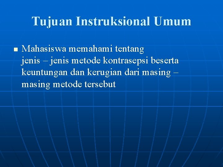 Tujuan Instruksional Umum n Mahasiswa memahami tentang jenis – jenis metode kontrasepsi beserta keuntungan