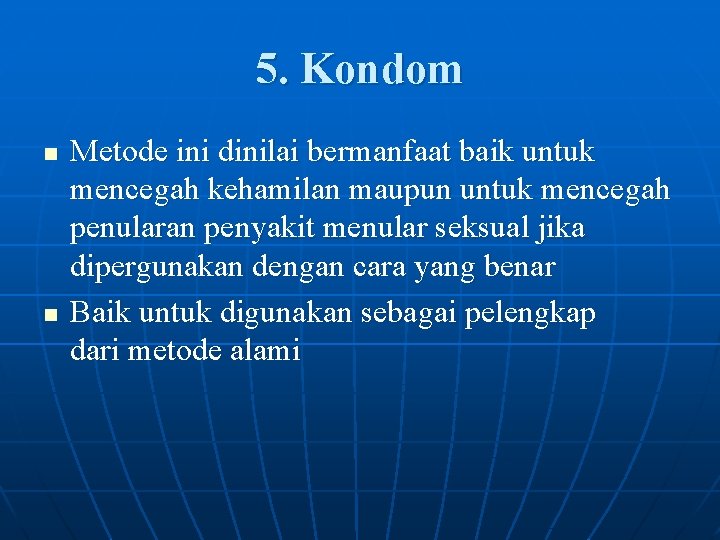 5. Kondom n n Metode ini dinilai bermanfaat baik untuk mencegah kehamilan maupun untuk