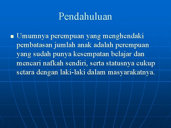 Pendahuluan n Umumnya perempuan yang menghendaki pembatasan jumlah anak adalah perempuan yang sudah punya