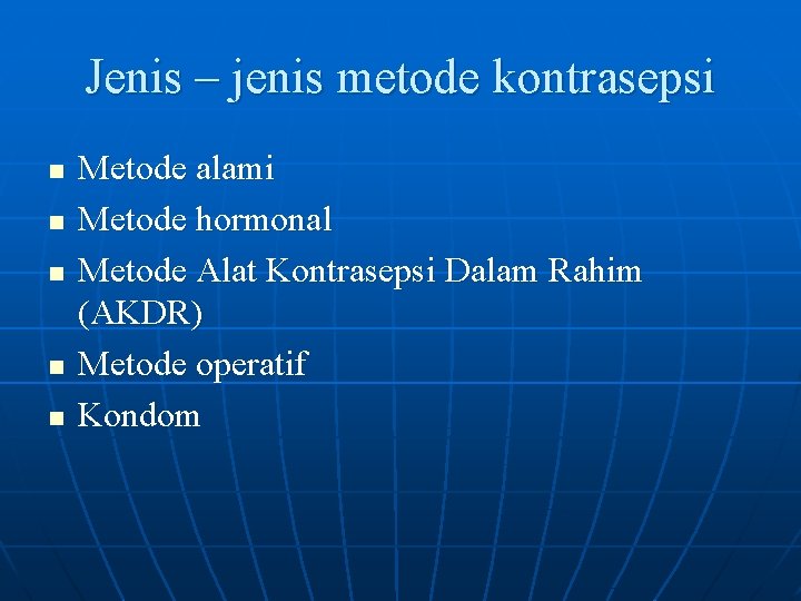 Jenis – jenis metode kontrasepsi n n n Metode alami Metode hormonal Metode Alat