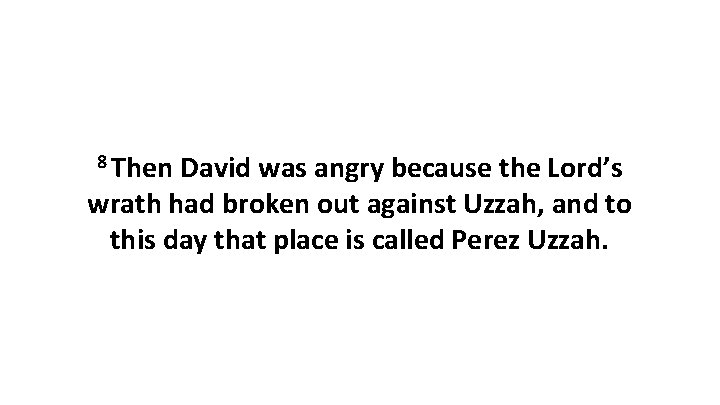 8 Then David was angry because the Lord’s wrath had broken out against Uzzah,