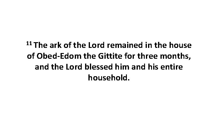 11 The ark of the Lord remained in the house of Obed-Edom the Gittite