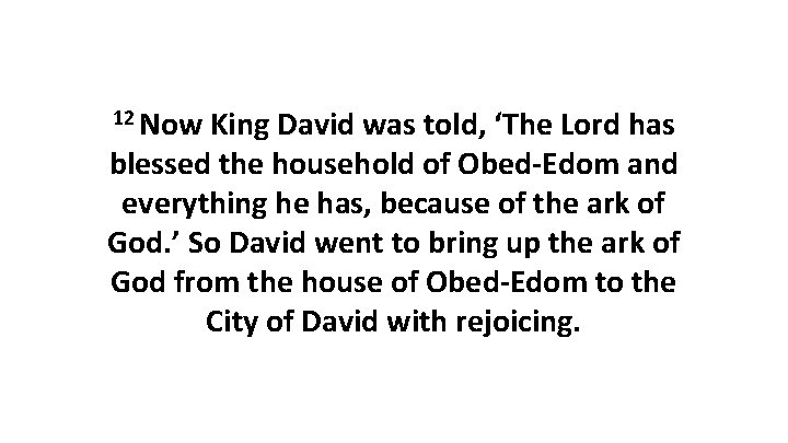 12 Now King David was told, ‘The Lord has blessed the household of Obed-Edom