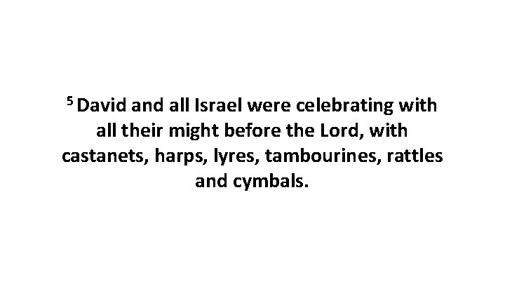 5 David and all Israel were celebrating with all their might before the Lord,