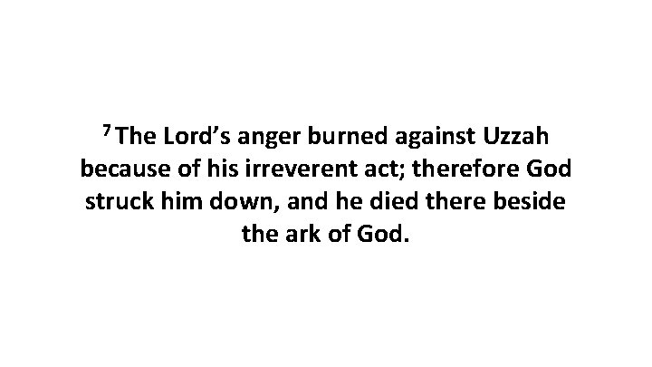 7 The Lord’s anger burned against Uzzah because of his irreverent act; therefore God