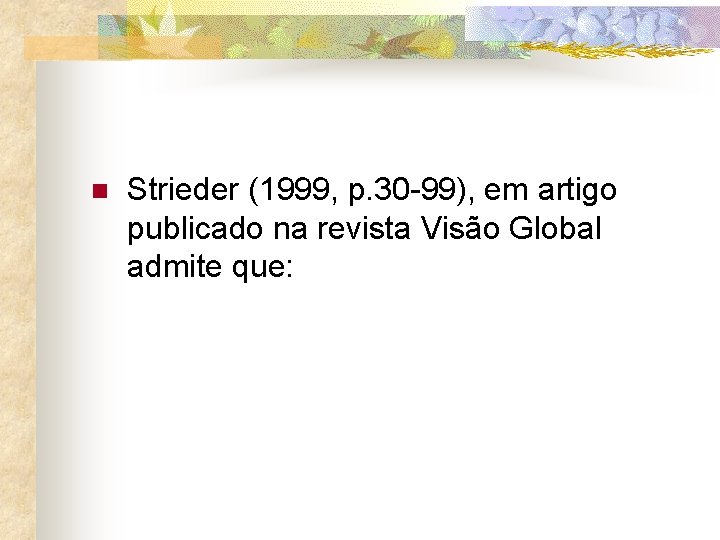 n Strieder (1999, p. 30 -99), em artigo publicado na revista Visão Global admite