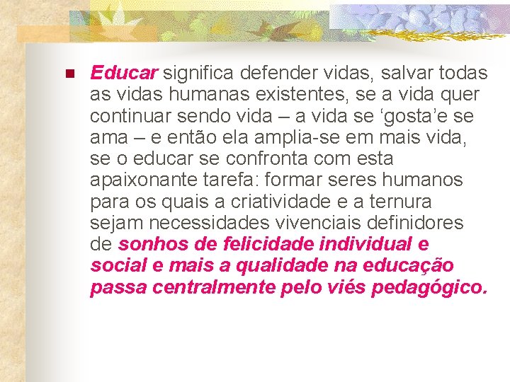 n Educar significa defender vidas, salvar todas as vidas humanas existentes, se a vida