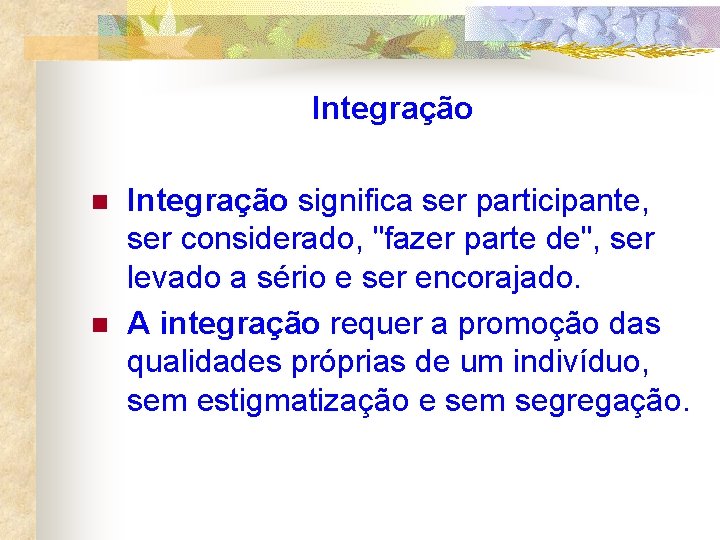 Integração n n Integração significa ser participante, ser considerado, "fazer parte de", ser levado