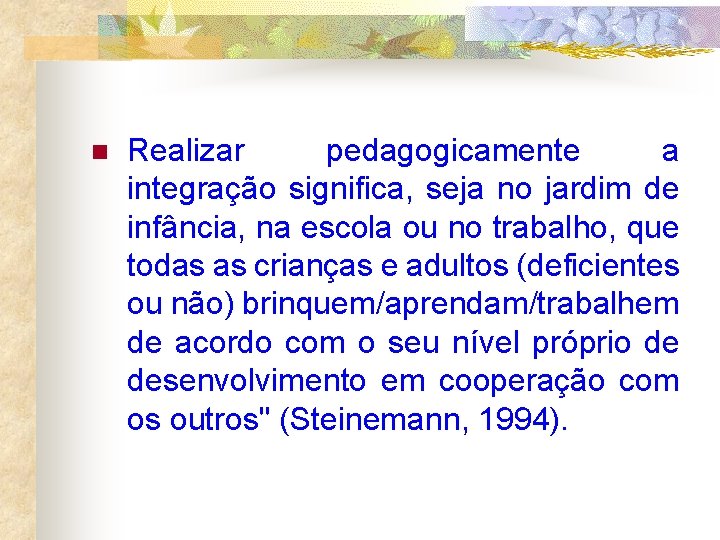 n Realizar pedagogicamente a integração significa, seja no jardim de infância, na escola ou