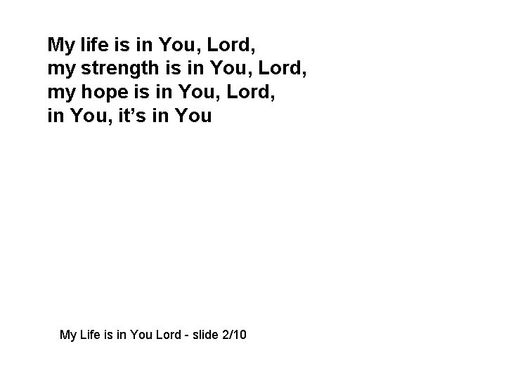 My life is in You, Lord, my strength is in You, Lord, my hope