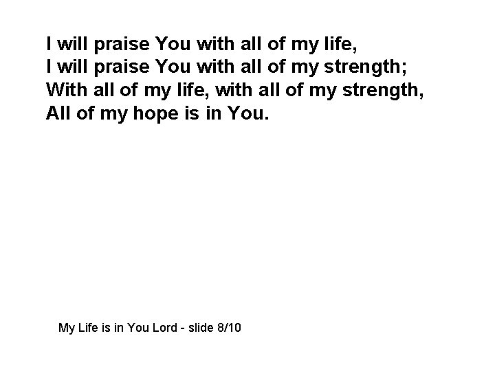 I will praise You with all of my life, I will praise You with