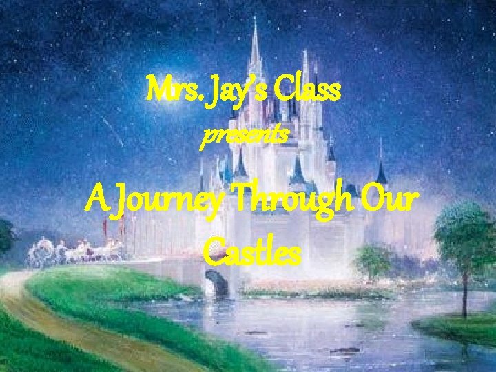 Mrs. Jay’s Class presents A Journey Through Our Castles 