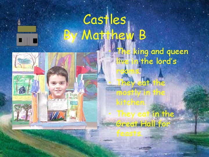 Castles By Matthew B • The king and queen live in the lord’s rooms.