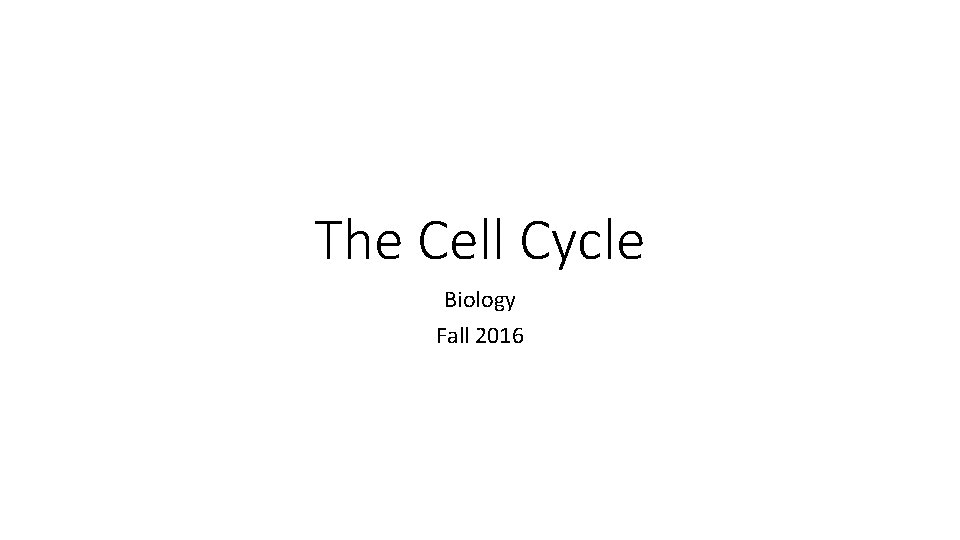 The Cell Cycle Biology Fall 2016 