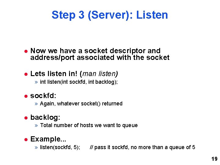 Step 3 (Server): Listen Now we have a socket descriptor and address/port associated with Step 3 (Server): Listen Now we have a socket descriptor and address/port associated with