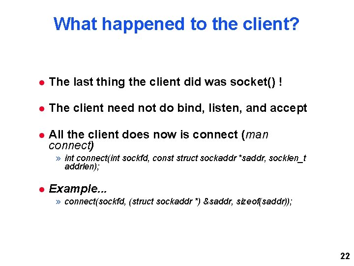 What happened to the client? The last thing the client did was socket() ! What happened to the client? The last thing the client did was socket() !