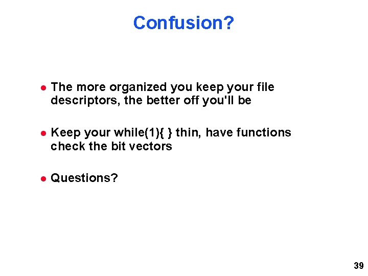 Confusion? The more organized you keep your file descriptors, the better off you'll be Confusion? The more organized you keep your file descriptors, the better off you'll be