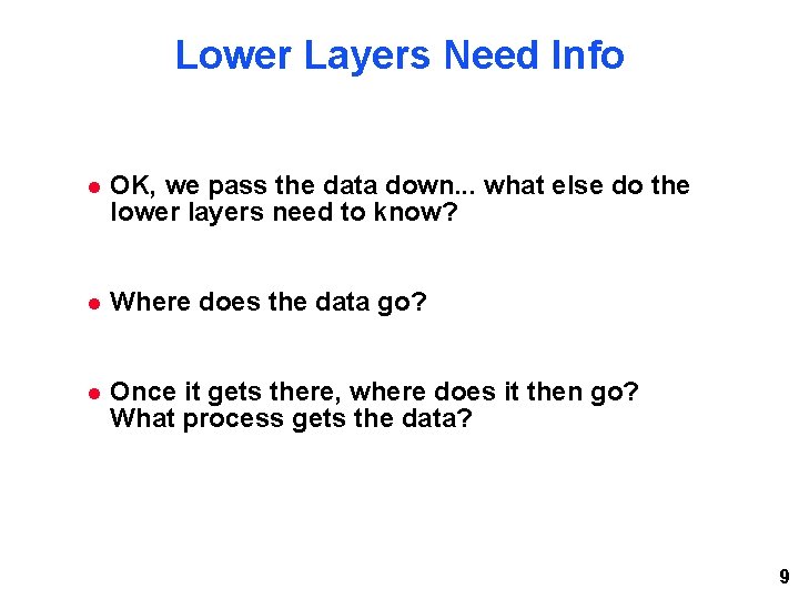 Lower Layers Need Info OK, we pass the data down. . . what else Lower Layers Need Info OK, we pass the data down. . . what else