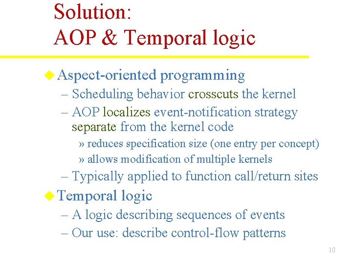 Solution: AOP & Temporal logic u Aspect-oriented programming – Scheduling behavior crosscuts the kernel Solution: AOP & Temporal logic u Aspect-oriented programming – Scheduling behavior crosscuts the kernel