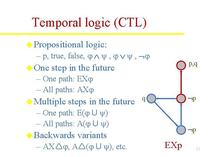 Temporal logic (CTL) u Propositional logic: – p, true, false, , , u One Temporal logic (CTL) u Propositional logic: – p, true, false, , , u One