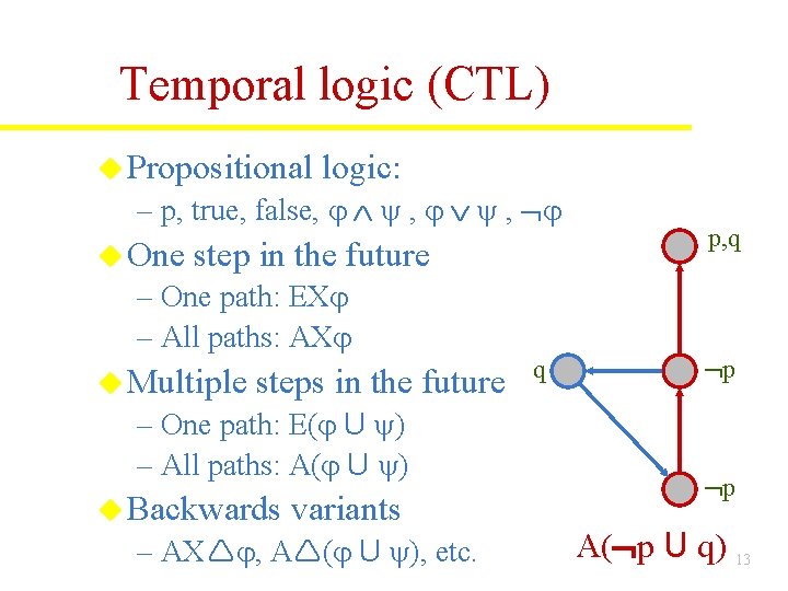 Temporal logic (CTL) u Propositional logic: – p, true, false, , , u One Temporal logic (CTL) u Propositional logic: – p, true, false, , , u One