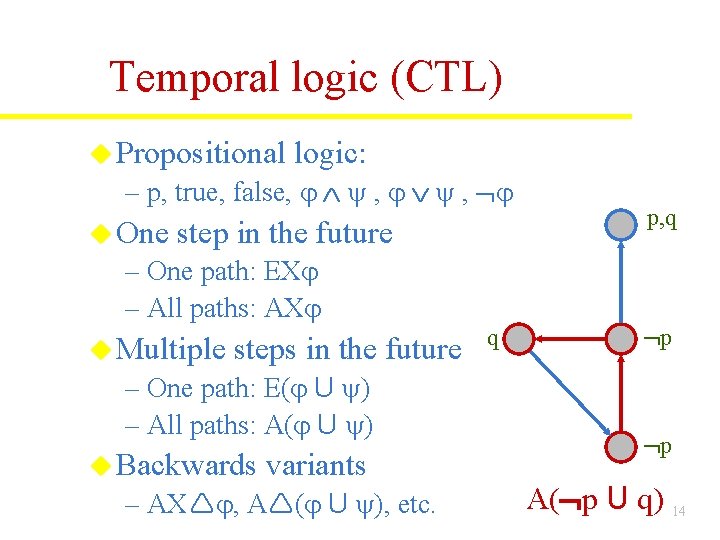 Temporal logic (CTL) u Propositional logic: – p, true, false, , , u One Temporal logic (CTL) u Propositional logic: – p, true, false, , , u One