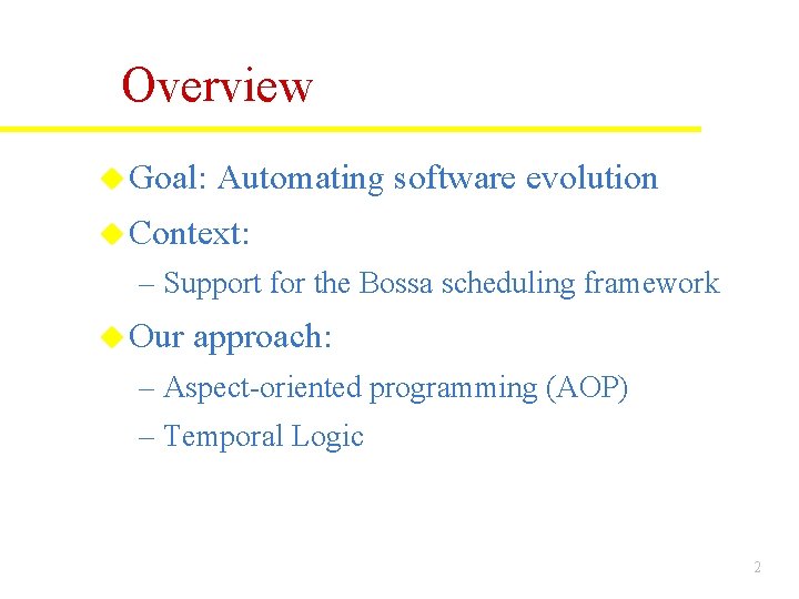 Overview u Goal: Automating software evolution u Context: – Support for the Bossa scheduling Overview u Goal: Automating software evolution u Context: – Support for the Bossa scheduling