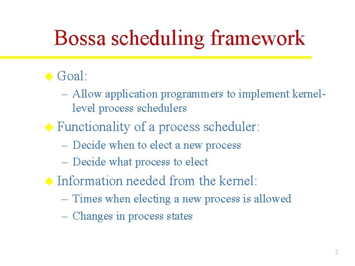 Bossa scheduling framework u Goal: – Allow application programmers to implement kernellevel process schedulers Bossa scheduling framework u Goal: – Allow application programmers to implement kernellevel process schedulers