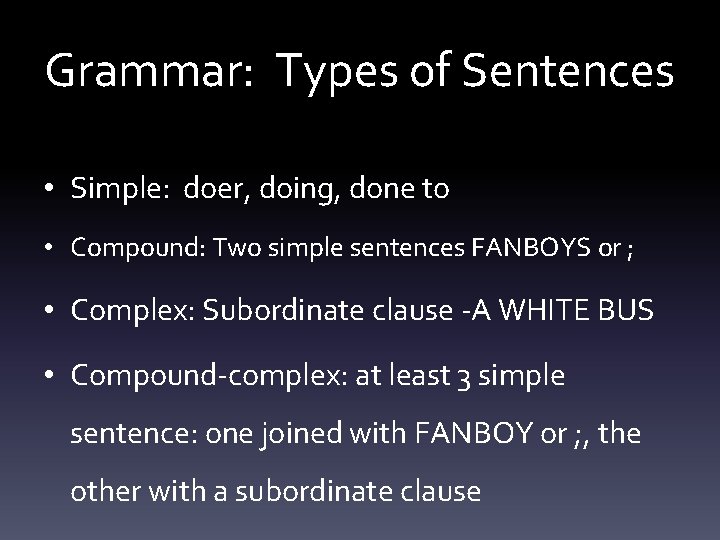 Grammar: Types of Sentences • Simple: doer, doing, done to • Compound: Two simple
