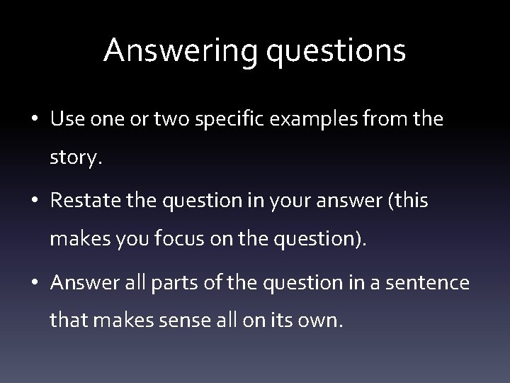 Answering questions • Use one or two specific examples from the story. • Restate