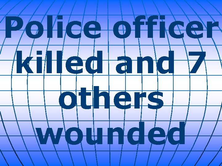 Police officer killed and 7 others wounded 