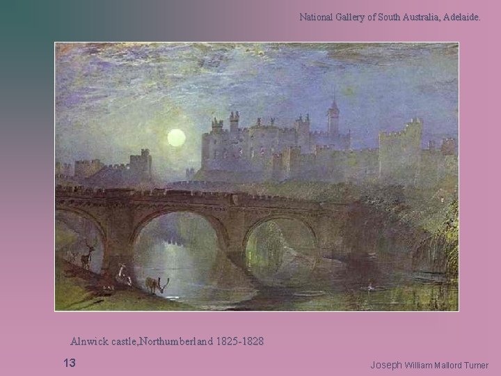 National Gallery of South Australia, Adelaide. Alnwick castle, Northumberland 1825 -1828 13 Joseph William