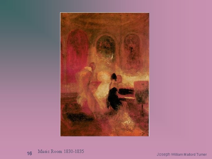 16 Music Room 1830 -1835 Joseph William Mallord Turner 