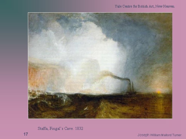 Yale Centre for British Art, New Heaven. Staffa, Fingal’s Cave. 1832 17 Joseph William