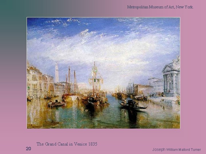 Metropolitan Museum of Art, New York. 20 The Grand Canal in Venice 1835 Joseph