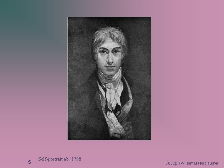 5 Self-portrait ab. 1798 Joseph William Mallord Turner 