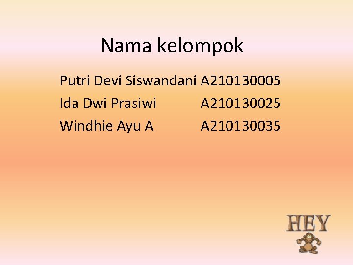 Nama kelompok Putri Devi Siswandani A 210130005 Ida Dwi Prasiwi A 210130025 Windhie Ayu