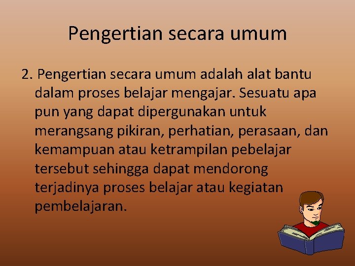 Pengertian secara umum 2. Pengertian secara umum adalah alat bantu dalam proses belajar mengajar.