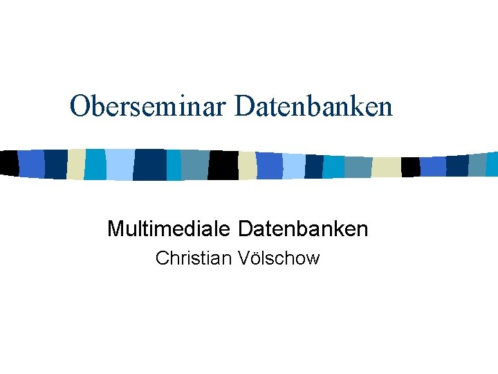 Oberseminar Datenbanken Multimediale Datenbanken Christian Völschow 