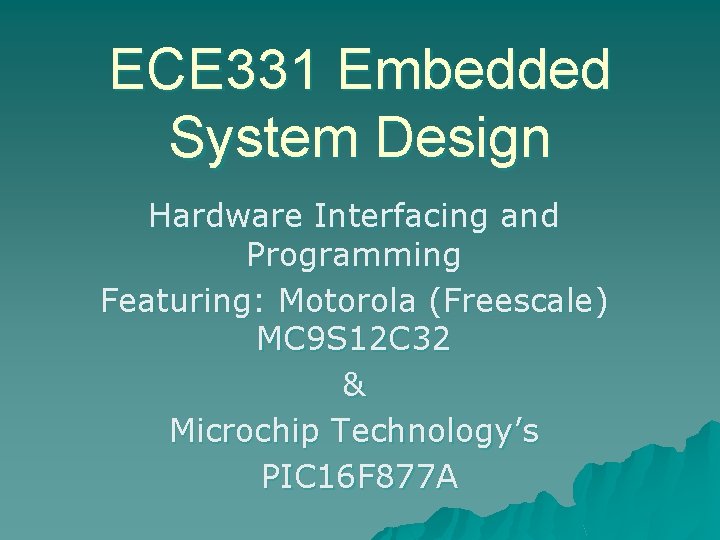 ECE 331 Embedded System Design Hardware Interfacing and Programming Featuring: Motorola (Freescale) MC 9