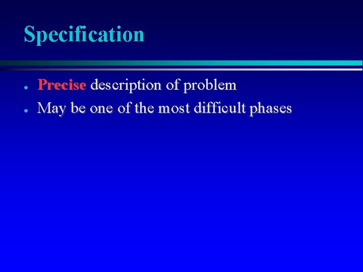 Specification ● ● Precise description of problem May be one of the most difficult