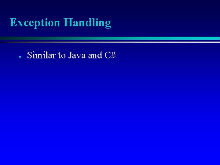 Exception Handling ● Similar to Java and C# 