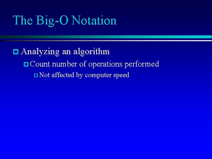 The Big-O Notation Analyzing an algorithm Count number of operations performed Not affected by