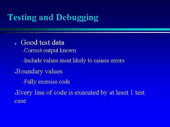 Testing and Debugging ● Good test data –Correct output known –Include values most likely