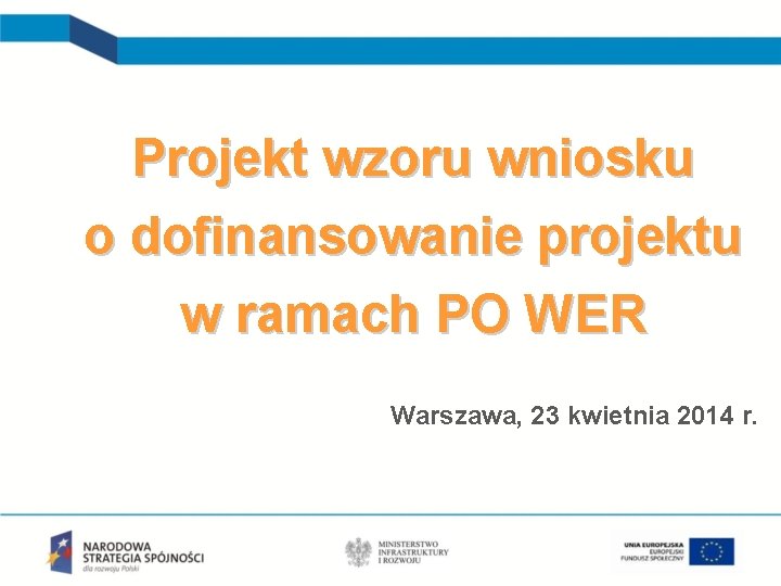 Projekt wzoru wniosku o dofinansowanie projektu w ramach PO WER Warszawa, 23 kwietnia 2014